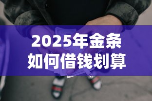 2025年金条如何借钱划算：罗列五个网贷平台可以借钱
