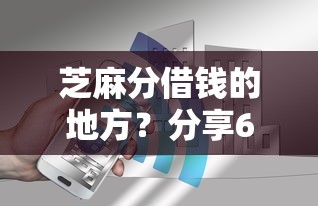 芝麻分借钱的地方？分享6个4000元无门槛私借平台
