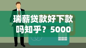 瑞薪贷款好下款吗知乎？5000元无门槛借款平台推荐，8个贷款经理平台盘点