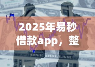 2025年易秒借款app，整合5个借款平台适合黑户下款