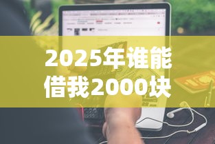 2025年谁能借我2000块钱急用，分享五个贷款7天的平台