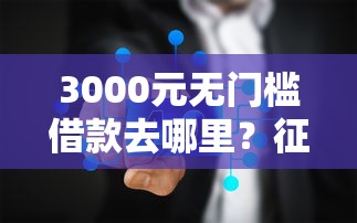 3000元无门槛借款去哪里？征信怎么看过不过关看这5个平台