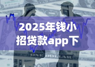 2025年钱小招贷款app下载？整合5个19岁可以贷款的平台