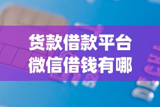 货款借款平台微信借钱有哪些？8个网贷平台p2p前十名推荐给你