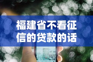 福建省不看征信的贷款的话，可以看看这8个微信里的贷款平台