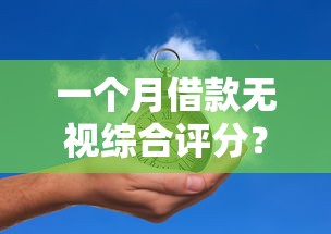 一个月借款无视综合评分？8个靠谱能贷款的平台推荐