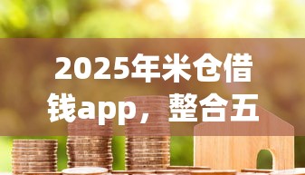 2025年米仓借钱app，整合五个不上征信的贷款软件