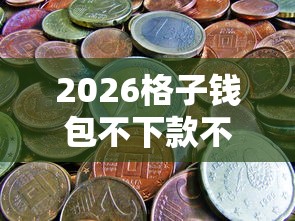 2026格子钱包不下款不能取消，差1千元就选这7个平台