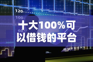 十大100%可以借钱的平台盘点，解决凭芝麻分贷款不看征信的问题