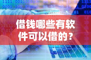 借钱哪些有软件可以借的？分享7个类似高炮口子的平台