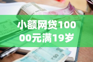 小额网贷10000元满19岁可以借款的app，网贷社保全部口子的8个平台介绍