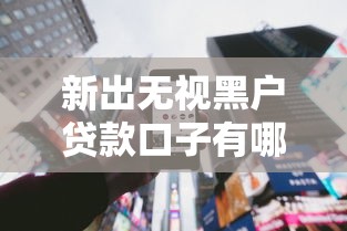新出无视黑户贷款口子有哪些？分享9个手机网贷平台好