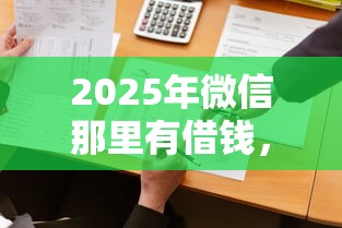 2025年微信那里有借钱，公布5个现在平台可以借钱