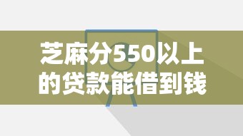 芝麻分550以上的贷款能借到钱吗？2千元无门槛借款8个平台推荐