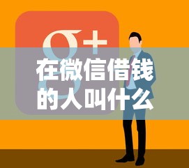 在微信借钱的人叫什么人？看看这7个摆脱欠款束缚贷款新软件怎么样