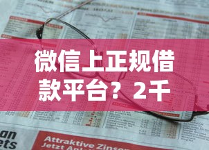 微信上正规借款平台？2千元无门槛借款平台推荐，5个征信瑕疵也能借网贷轻松下款的口子盘点