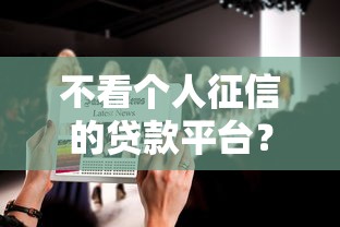 不看个人征信的贷款平台？这9个良心的贷款平台值得一试