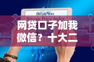 网贷口子加我微信？十大二手车贷款平台好推荐