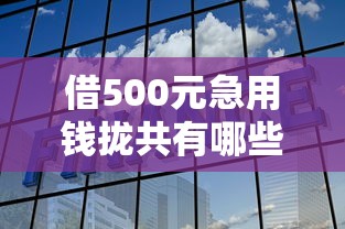 借500元急用钱拢共有哪些选择？9个平台可以百分百借款网贷详解