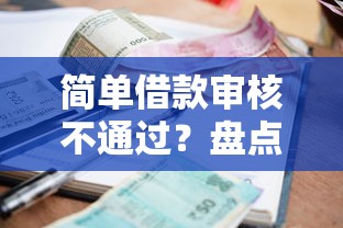 简单借款审核不通过？盘点最新7个贷款比较好的平台