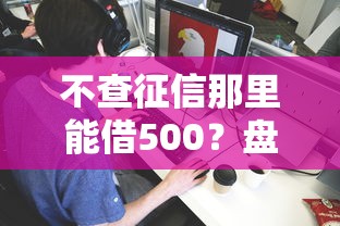 不查征信那里能借500?盘点最新5个正规平台借钱 不查征信那里能借500?盘点最新5个正规平台借钱