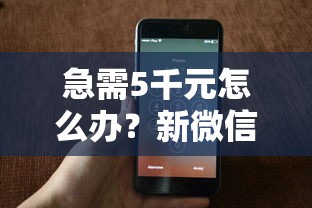 急需5千元怎么办？新微信能借钱吗怎么借试试这6个无门槛平台