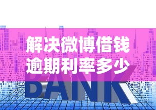 解决微博借钱逾期利率多少的6个所有的贷款平台分享