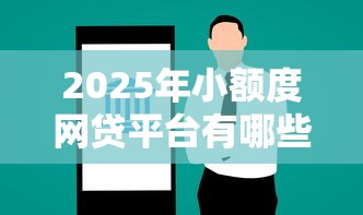 2025年小额度网贷平台有哪些：整理5个互联网金融网贷平台