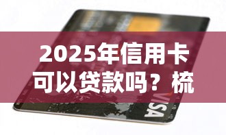 2025年信用卡可以贷款吗？梳理五个网贷平台排行榜