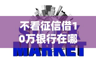 不看征信借10万银行在哪借比较容易？类似强制下款的5个口子参考