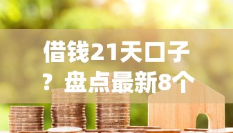 借钱21天口子？盘点最新8个APP容易借款1万块的app