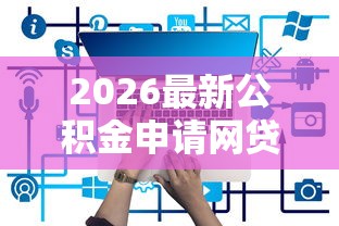 2026最新公积金申请网贷有哪些（支持微信），6个网贷申请平台无私分享