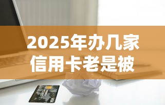 2025年办几家信用卡老是被拒，公布5个下载贷款平台
