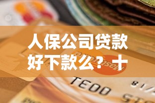 人保公司贷款好下款么？十个逾期也不怕的信用好的贷款平台