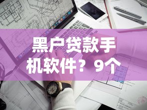 黑户贷款手机软件？9个靠谱靠谱借钱利器推荐
