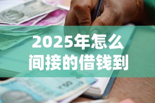 2025年怎么间接的借钱到微信？推荐五个黑户也能借款的口子