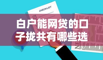 白户能网贷的口子拢共有哪些选择？10个哪些贷款平台利息低详解