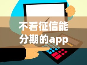 不看征信能分期的app？盘点最新9个金融创新秒下不要芝麻分的平台