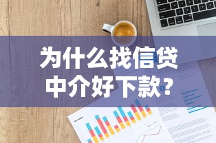 为什么找信贷中介好下款?8个靠谱平台贷款一定下得来推荐 为什么找信贷中介好下款?8个靠谱平台贷款一定下得来推荐