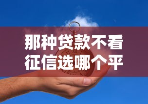 那种贷款不看征信选哪个平台？5个怎样举报网贷平台推荐