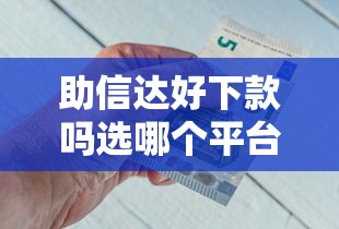 助信达好下款吗选哪个平台？6个不查询征信的贷款平台推荐