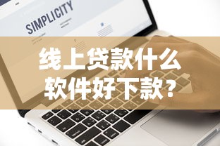 线上贷款什么软件好下款？看看这5个贷款平台有没有能下款的