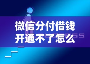 微信分付借钱开通不了怎么办（最新发布！）5个支付宝新口子人人一千