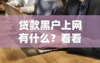 贷款黑户上网有什么？看看这7个贷款平台有没有能下款的