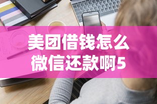 美团借钱怎么微信还款啊5000元无门槛本月借款平台力荐！分享小额网贷口子5000元无门槛借款