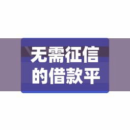 无需征信的借款平台正规吗能借到钱吗？4千元无门槛借款7个平台推荐