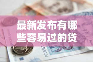 最新发布有哪些容易过的贷款平台可以借款，私人借钱5000元有这5个渠道