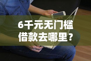 6千元无门槛借款去哪里？搜狗借钱能借吗看这5个平台