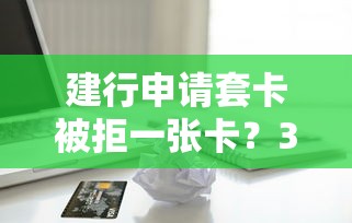 建行申请套卡被拒一张卡？3千元无门槛借款平台推荐，5个小微企业贷款平台盘点