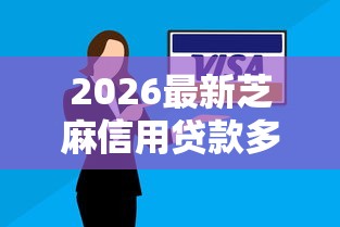 2026最新芝麻信用贷款多久审核（支持微信），5个当前逾期借钱100%能借到平台无私分享